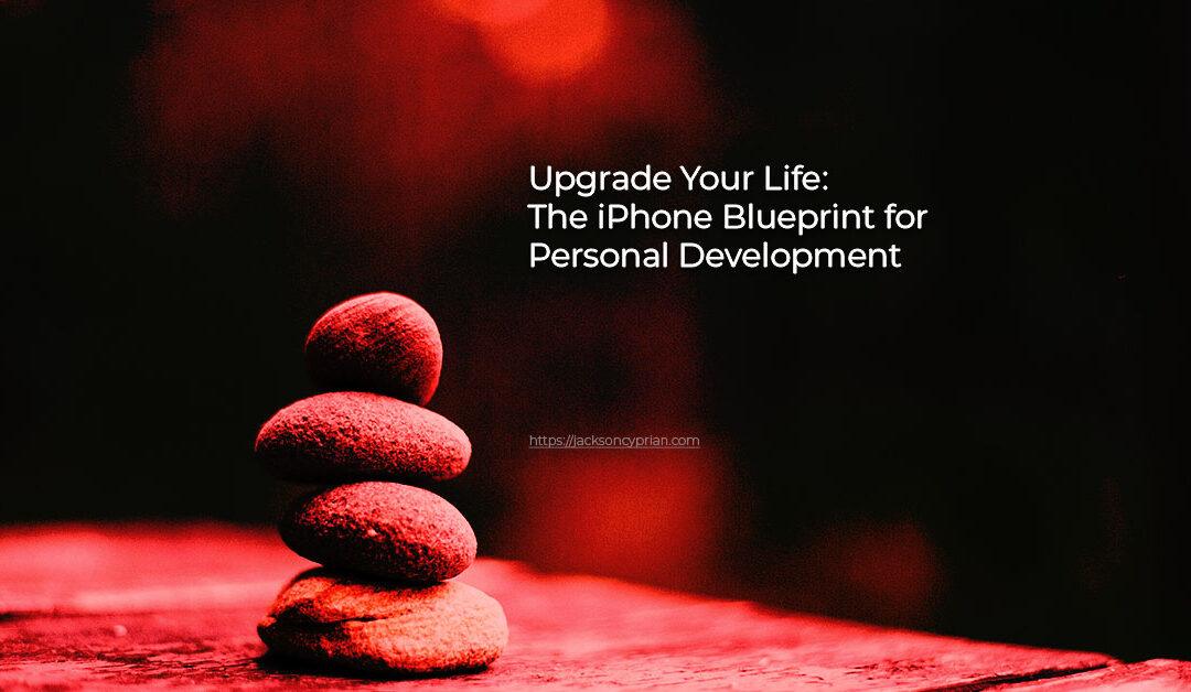 Upgrade Your Life: The iPhone Blueprint for Personal Development